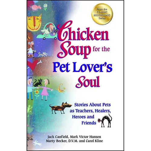 Chicken Soup for the Pet Lover's Soul: Stories about Pets as Teachers, Healers, Heroes and Friends