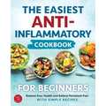 The Easiest Anti-Inflammatory Cookbook for Beginners: Restore Your Health and Relieve Persistent Pain with Simple Recipes