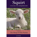 Squirt: A True Story of an Unforgettable Lamb