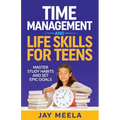 Time Management and Life Skills For Teens: Master Study Habits and Set Epic Goals