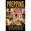 Prepping: The Ultimate Beginner's Guide to Prepping, Survivalism, And Bug Out Bags For When SHTF