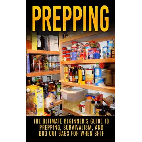 Prepping: The Ultimate Beginner's Guide to Prepping, Survivalism, And Bug Out Bags For When SHTF