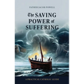 The Saving Power of Suffering: A Practical Catholic Guide