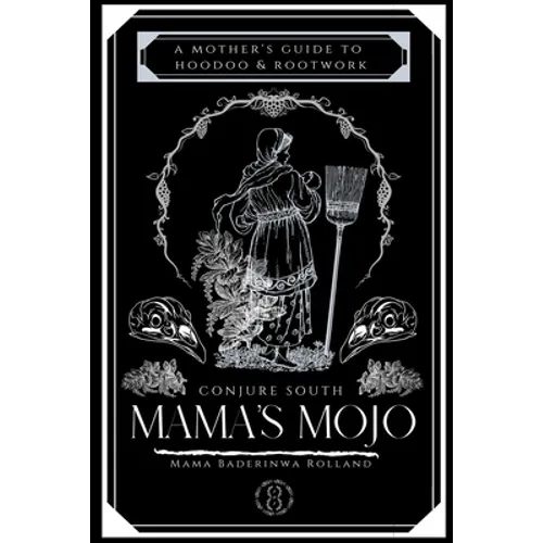 Mama's Mojo: A Mother's Guide to Hoodoo and Rootwork