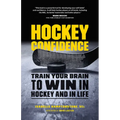 Hockey Confidence: Train Your Brain to Win in Hockey and in Life