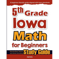 5th Grade Iowa Math for Beginners: Standardized Testing and Home Schooling Study Guide