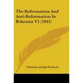 The Reformation And Anti-Reformation In Bohemia V1 (1845)