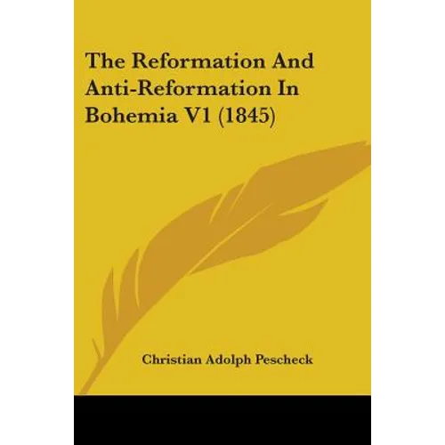 The Reformation And Anti-Reformation In Bohemia V1 (1845)