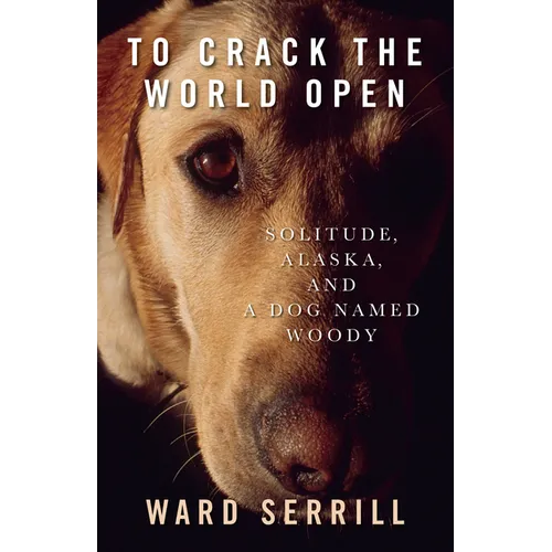 To Crack the World Open: Solitude, Alaska, and a Dog Named Woody