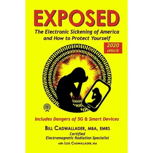 Exposed: The Electronic Sickening of America and How to Protect Yourself - Includes Dangers of 5G & Smart Devices