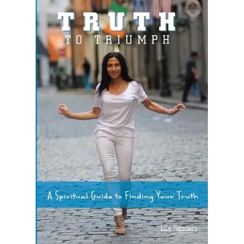 Truth To Triumph: A Spiritual Guide to Finding Your Truth