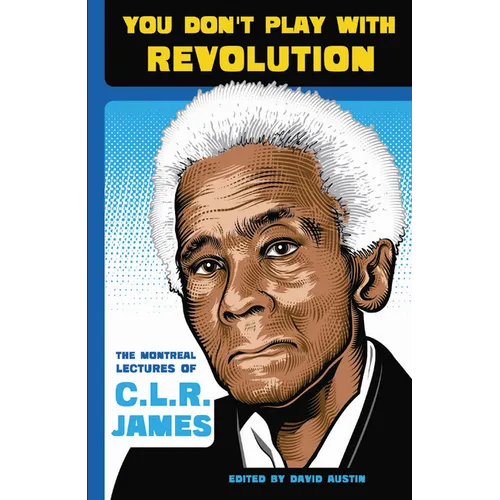 You Don't Play with Revolution: The Montréal Lectures of C.L.R. James