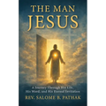 The Man Jesus: A Journey Through His Life, His Word, and His Eternal Invitation
