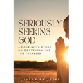Seriously Seeking God: A Four-Week Study on Contemplating the Parables