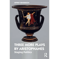 Three More Plays by Aristophanes: Staging Politics
