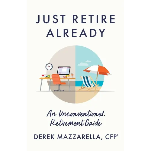 Just Retire Already: An Unconventional Retirement Guide