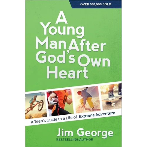A Young Man After God's Own Heart: A Teen's Guide to a Life of Extreme Adventure