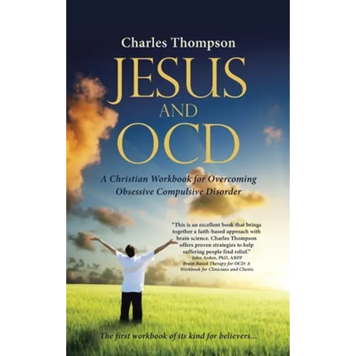 Jesus and OCD: A Christian Workbook for Overcoming Obsessive Compulsive Disorder