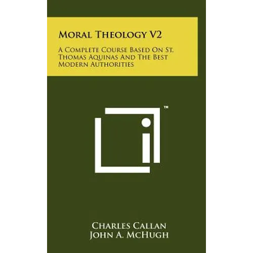 Moral Theology V2: A Complete Course Based On St. Thomas Aquinas And The Best Modern Authorities