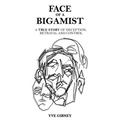 Face of a Bigamist: A True Story of Deception, Betrayal and Control