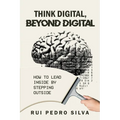 Think Digital, Beyond Digital: How to Lead Inside by Stepping Outside