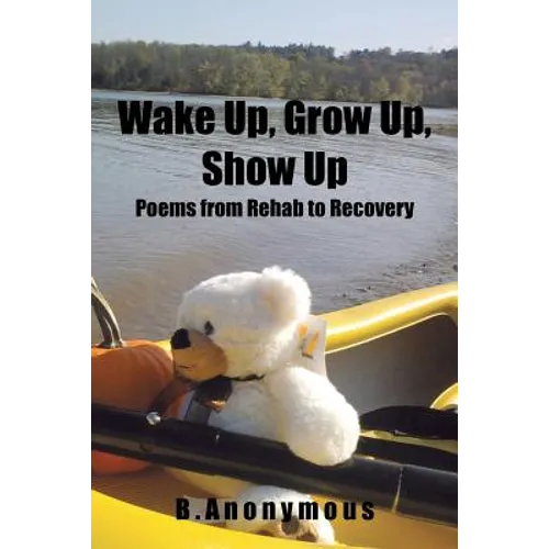 Wake Up, Grow Up, Show Up: Poems from Rehab to Recovery