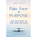 Pain-Free on Purpose: Use Your Mind to Heal Your Body and Get Your Life Back