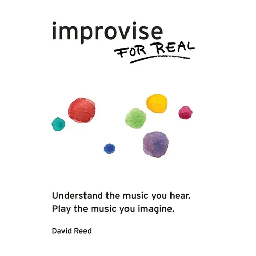 Improvise for Real: The Complete Method for All Instruments