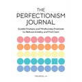 The Perfectionism Journal: Guided Prompts and Mindfulness Practices to Reduce Anxiety and Find Calm