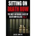 Sitting on Death Row: The Most Notorious Cases of Death Row Killers Vol. 2