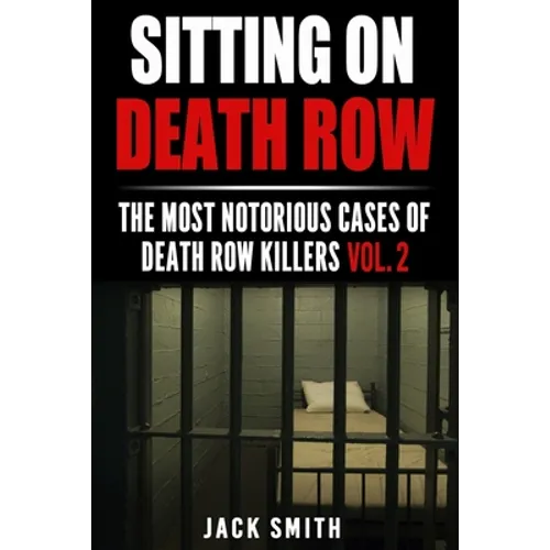 Sitting on Death Row: The Most Notorious Cases of Death Row Killers Vol. 2