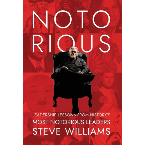Notorious: Leadership Lessons from History's Most Notorious Leaders