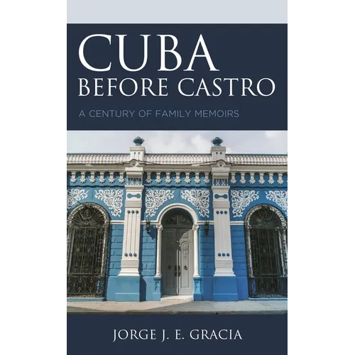 Cuba Before Castro: A Century of Family Memoirs