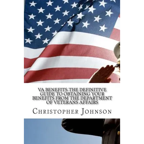VA Benefits-The Definitive Guide to Obtaining Your Benefits from the Department of Veterans Affairs