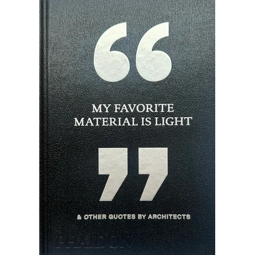 My Favorite Material Is Light: & Other Quotes by Architects