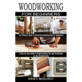 Woodworking for Beginners: The Ultimate Guide to Mastering Woodworking for Beginners (A Step-by-step Guide to Understanding Tips and Techniques on the