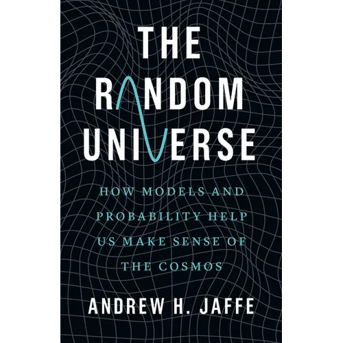 The Random Universe: How Models and Probability Help Us Make Sense of the Cosmos