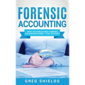 Forensic Accounting: What the World's Best Forensic Accountants Know - That You Don't
