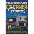 Shipping Container Homes: The Updated Guide To Designing, Planning, And Building A Cost-Effective And Environmentally-Friendly Dream Home