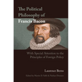 The Political Philosophy of Francis Bacon: With Special Attention to the Principles of Foreign Policy