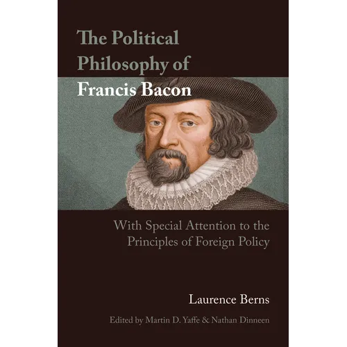 The Political Philosophy of Francis Bacon: With Special Attention to the Principles of Foreign Policy