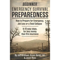 Beginner Emergency Survival Preparedness: How to Prepare for Emergency, Job Loss or a Total Collapse.