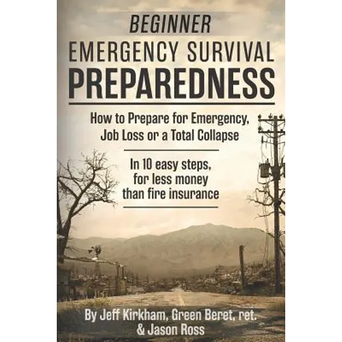 Beginner Emergency Survival Preparedness: How to Prepare for Emergency, Job Loss or a Total Collapse.