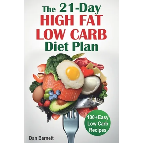 The 21-Day High Fat Low Carb Diet Plan: 100+ Easy Low Carb Recipes