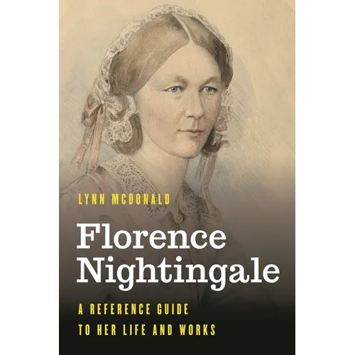 Florence Nightingale: A Reference Guide to Her Life and Works