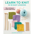 Learn to Knit in 10 Easy Lessons: Plus 10 Projects to Make Right Away