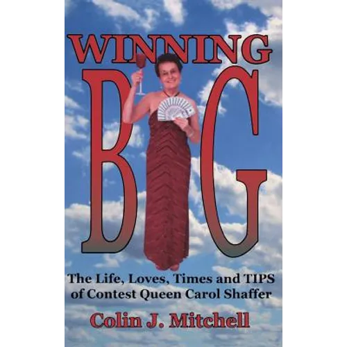 Winning Big: The Life, Loves, Times and Tips of Contest Queen Carol Shaffer (Biography/Contest Tips)