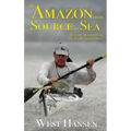 The Amazon from Source to Sea: The Farthest Journey Down the World's Longest River