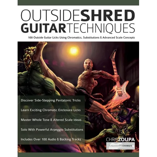 Outside Shred Guitar Techniques: 100 Outside Guitar Licks Using Chromatics, Substitutions & Advanced Scale Concepts