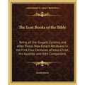 The Lost Books of the Bible: Being all the Gospels, Epistles, and other Pieces Now Extant Attributed in the First Four Centuries of Jesus Christ, His